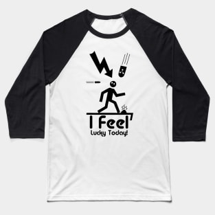 I Feel Lucky Today Baseball T-Shirt